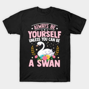 Always Be Yourself Unless You Can Be A Swan T-Shirt